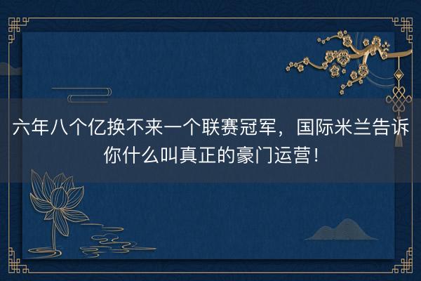 六年八个亿换不来一个联赛冠军，国际米兰告诉你什么叫真正的豪门运营！