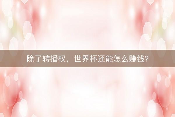 除了转播权，世界杯还能怎么赚钱？
