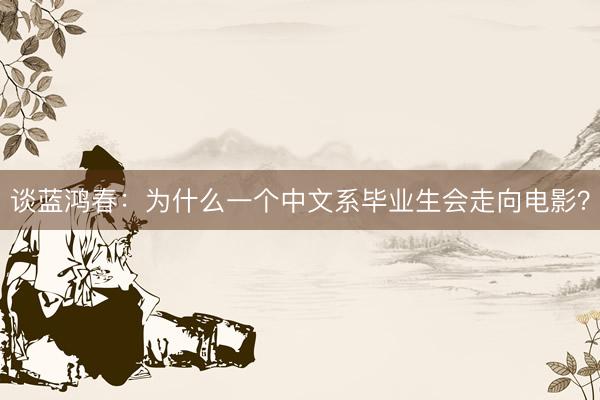 谈蓝鸿春：为什么一个中文系毕业生会走向电影？