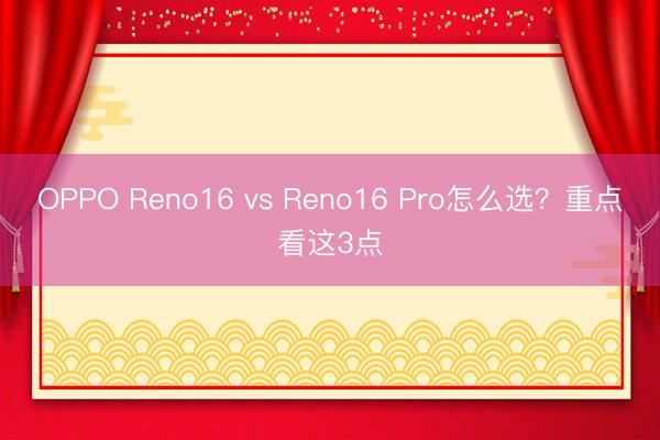 OPPO Reno16 vs Reno16 Pro怎么选？重点看这3点
