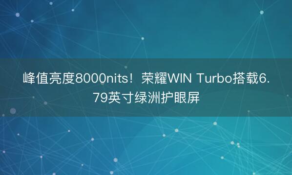 峰值亮度8000nits！荣耀WIN Turbo搭载6.79英寸绿洲护眼屏
