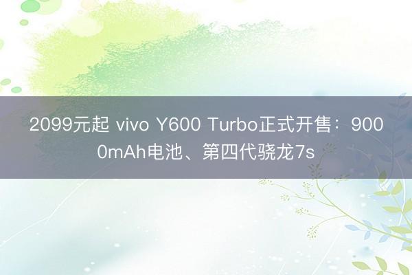 2099元起 vivo Y600 Turbo正式开售：9000mAh电池、第四代骁龙7s