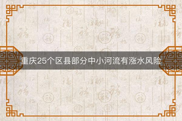 重庆25个区县部分中小河流有涨水风险